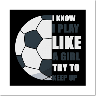 I Know I Play Like A Girl Try To Keep Up Soccer funny gift Posters and Art